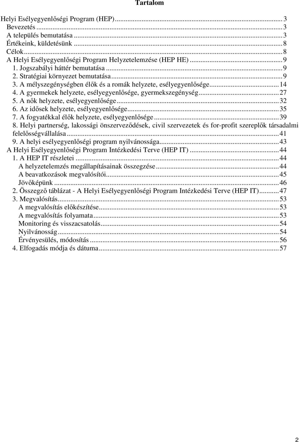 A gyermekek helyzete, esélyegyenlısége, gyermekszegénység... 27 5. A nık helyzete, esélyegyenlısége... 32 6. Az idısek helyzete, esélyegyenlısége... 35 7.