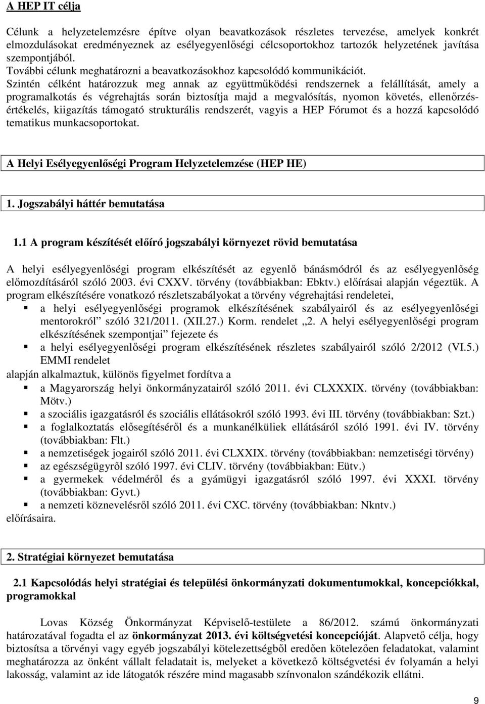 Szintén célként határozzuk meg annak az együttmőködési rendszernek a felállítását, amely a programalkotás és végrehajtás során biztosítja majd a megvalósítás, nyomon követés, ellenırzésértékelés,