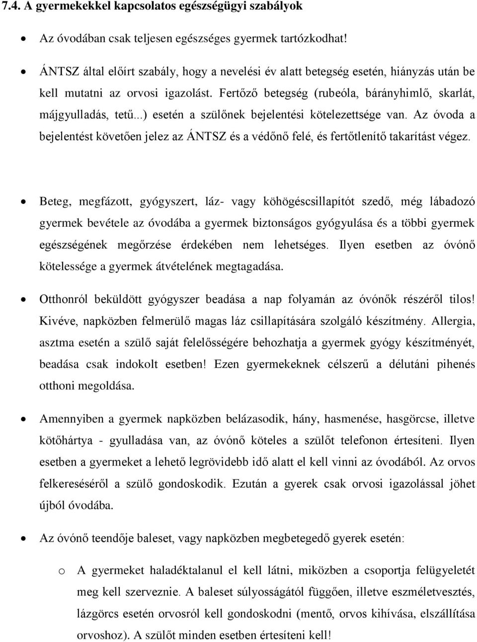 ..) esetén a szülőnek bejelentési kötelezettsége van. Az óvoda a bejelentést követően jelez az ÁNTSZ és a védőnő felé, és fertőtlenítő takarítást végez.
