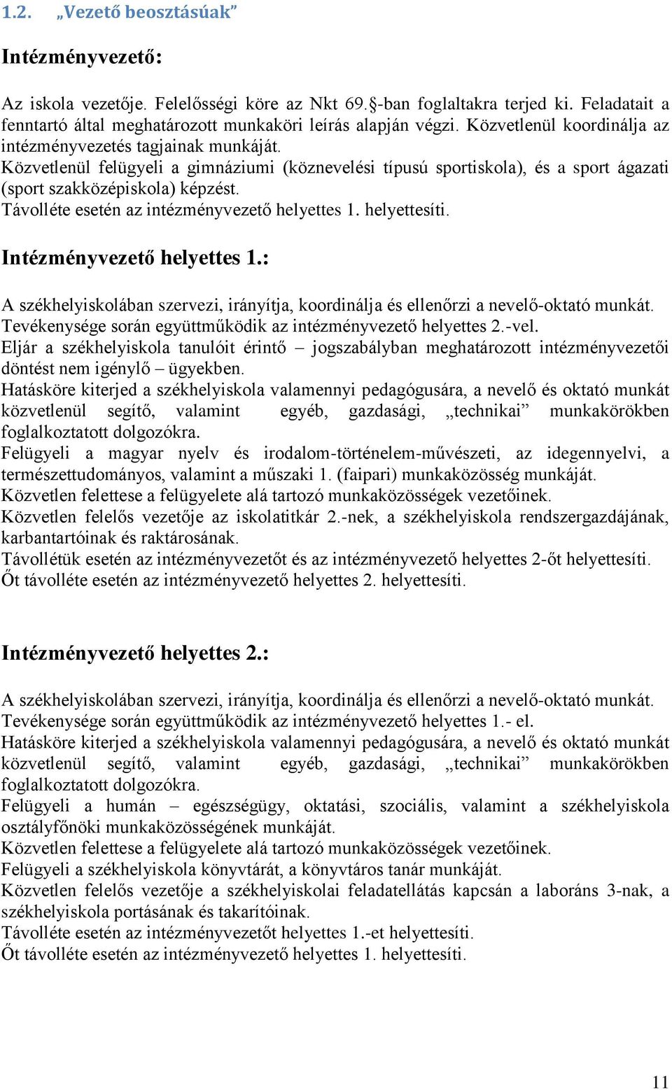 Távolléte esetén az intézményvezető helyettes 1. helyettesíti. Intézményvezető helyettes 1.: A székhelyiskolában szervezi, irányítja, koordinálja és ellenőrzi a nevelő-oktató munkát.
