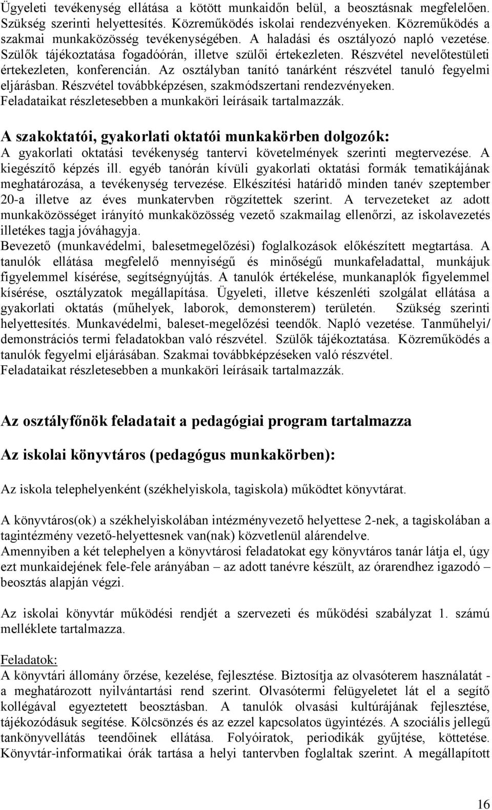 Részvétel nevelőtestületi értekezleten, konferencián. Az osztályban tanító tanárként részvétel tanuló fegyelmi eljárásban. Részvétel továbbképzésen, szakmódszertani rendezvényeken.