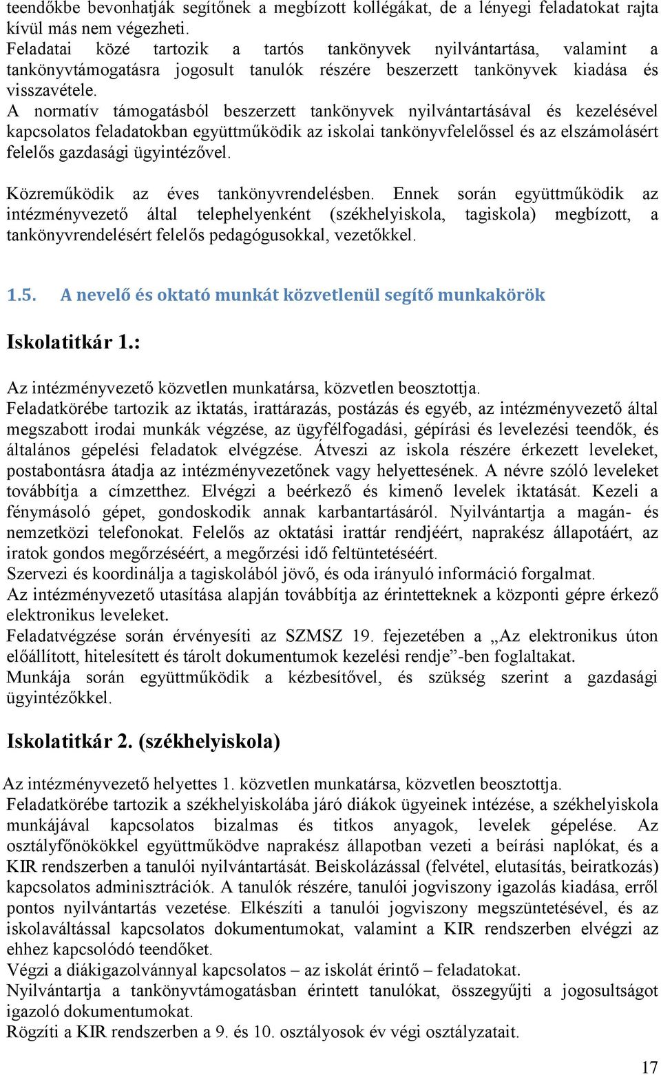 A normatív támogatásból beszerzett tankönyvek nyilvántartásával és kezelésével kapcsolatos feladatokban együttműködik az iskolai tankönyvfelelőssel és az elszámolásért felelős gazdasági ügyintézővel.