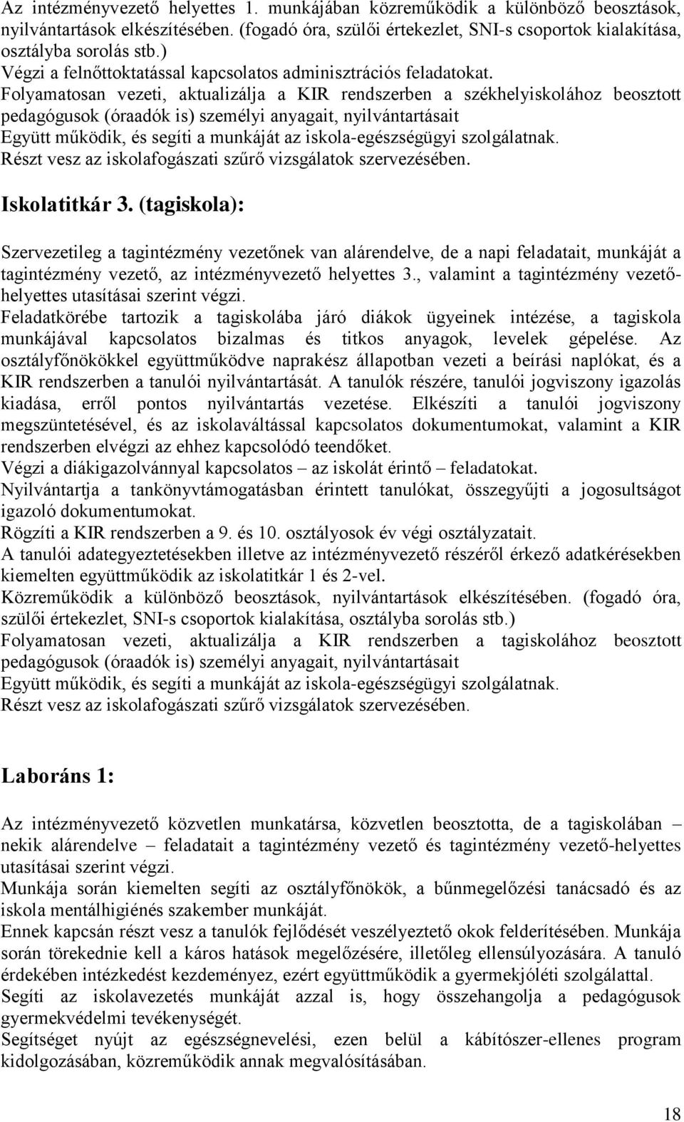 Folyamatosan vezeti, aktualizálja a KIR rendszerben a székhelyiskolához beosztott pedagógusok (óraadók is) személyi anyagait, nyilvántartásait Együtt működik, és segíti a munkáját az