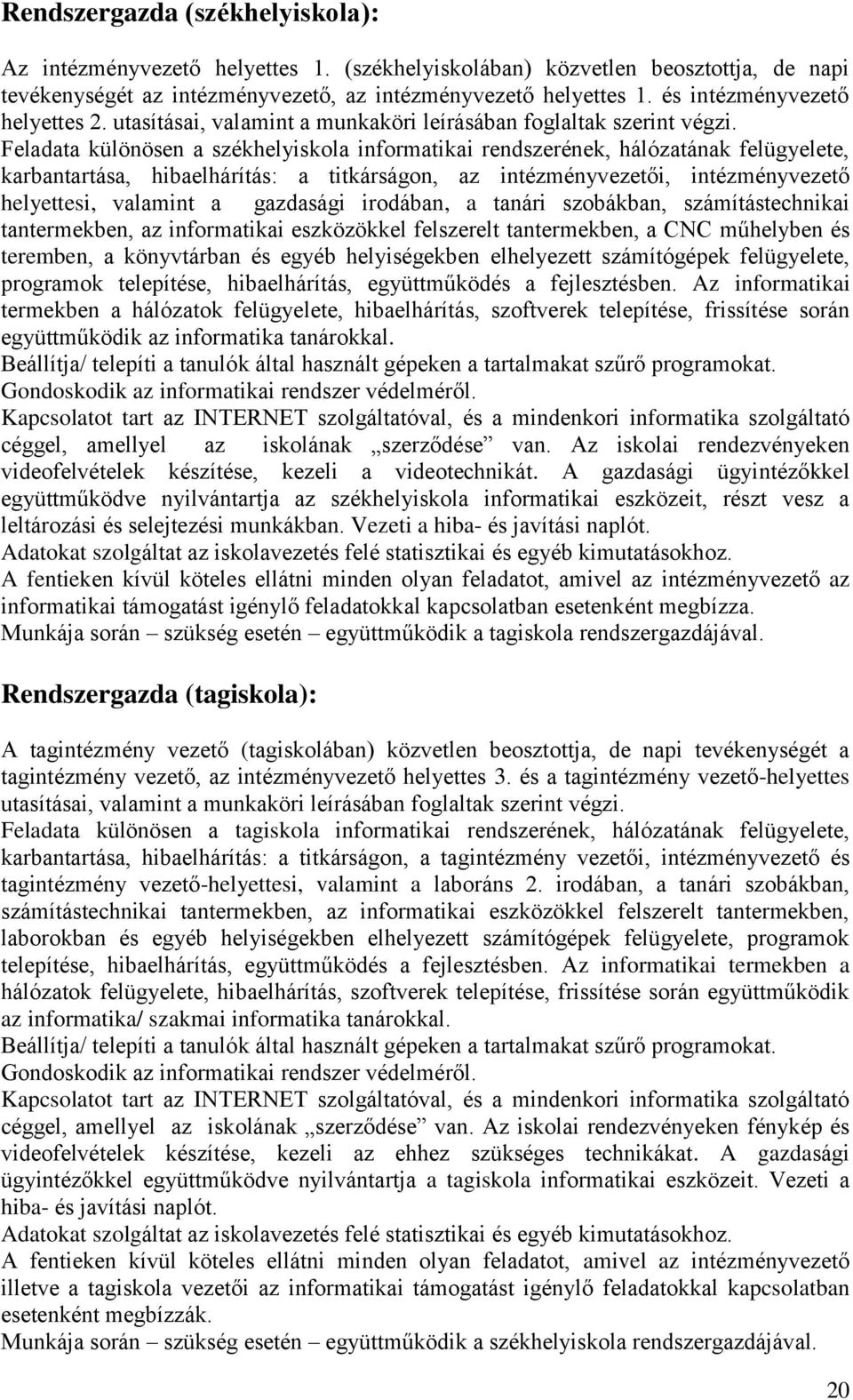Feladata különösen a székhelyiskola informatikai rendszerének, hálózatának felügyelete, karbantartása, hibaelhárítás: a titkárságon, az intézményvezetői, intézményvezető helyettesi, valamint a