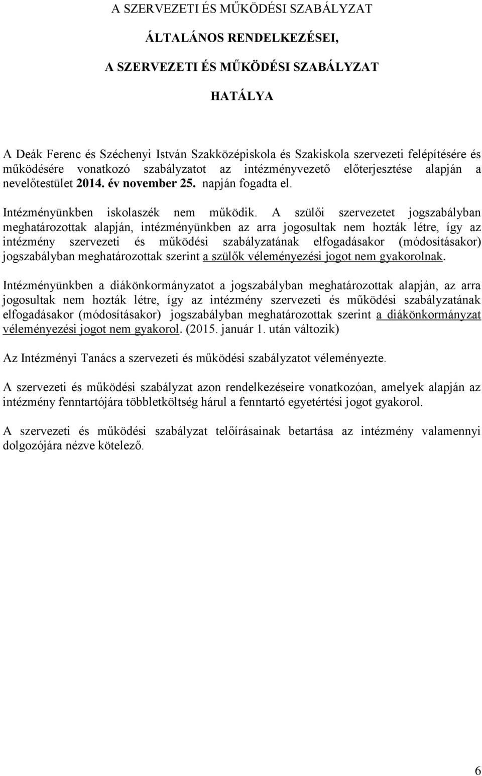 A szülői szervezetet jogszabályban meghatározottak alapján, intézményünkben az arra jogosultak nem hozták létre, így az intézmény szervezeti és működési szabályzatának elfogadásakor (módosításakor)
