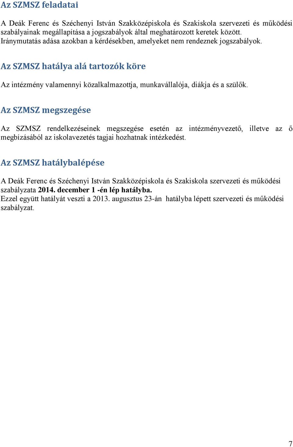 Az SZMSZ megszegése Az SZMSZ rendelkezéseinek megszegése esetén az intézményvezető, illetve az ő megbízásából az iskolavezetés tagjai hozhatnak intézkedést.