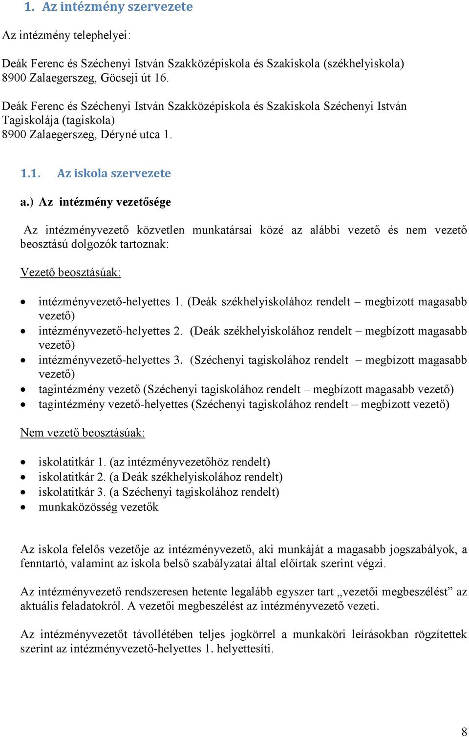 ) Az intézmény vezetősége Az intézményvezető közvetlen munkatársai közé az alábbi vezető és nem vezető beosztású dolgozók tartoznak: Vezető beosztásúak: intézményvezető-helyettes 1.