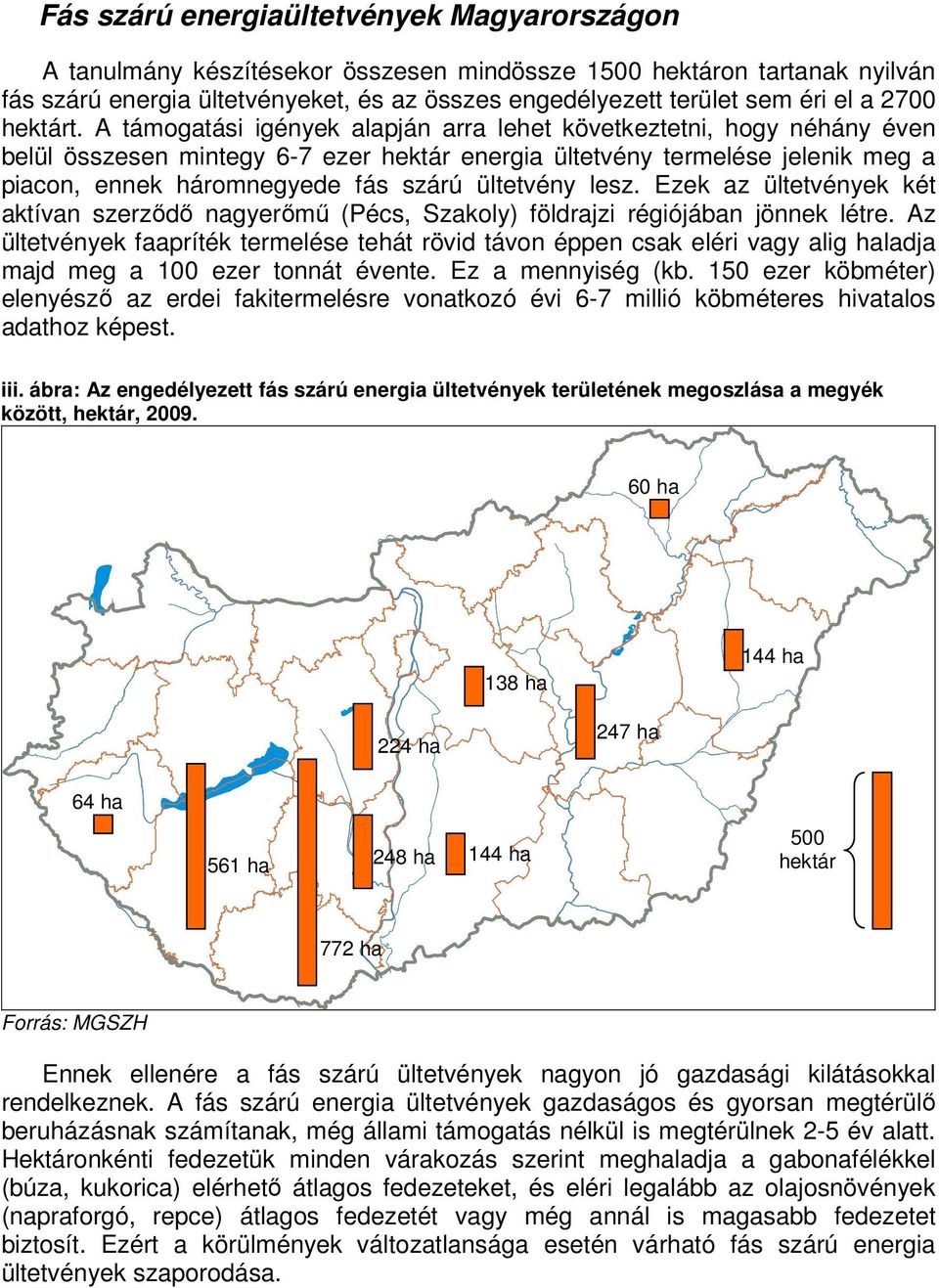 A támogatási igények alapján arra lehet következtetni, hogy néhány éven belül összesen mintegy 6-7 ezer hektár energia ültetvény termelése jelenik meg a piacon, ennek háromnegyede fás szárú ültetvény