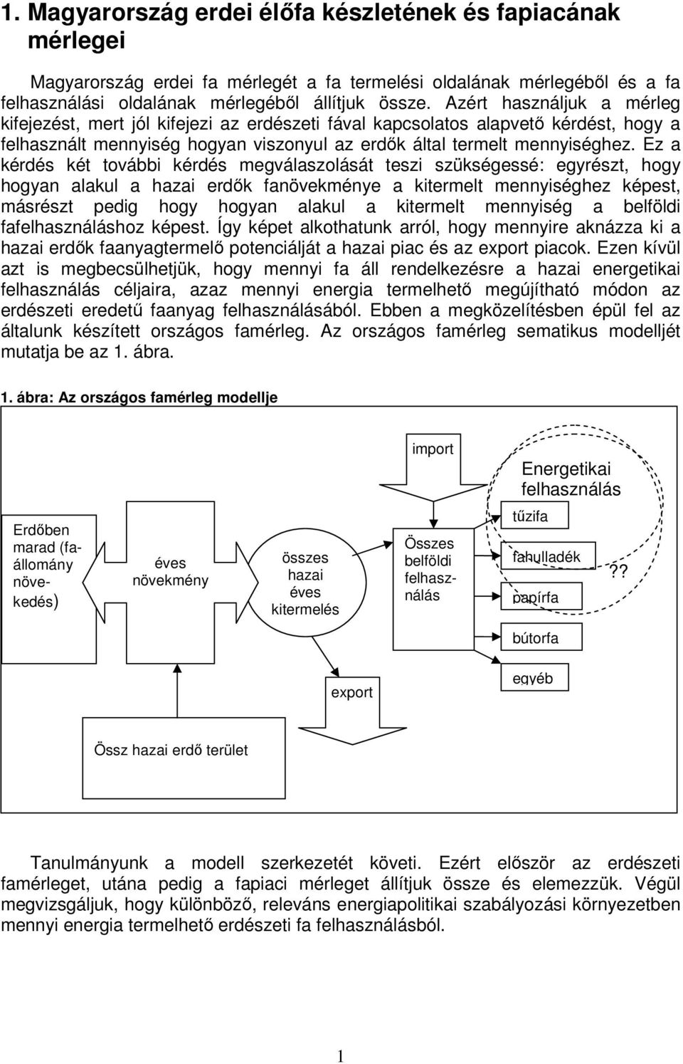 Ez a kérdés két további kérdés megválaszolását teszi szükségessé: egyrészt, hogy hogyan alakul a hazai erdők fanövekménye a kitermelt mennyiséghez képest, másrészt pedig hogy hogyan alakul a