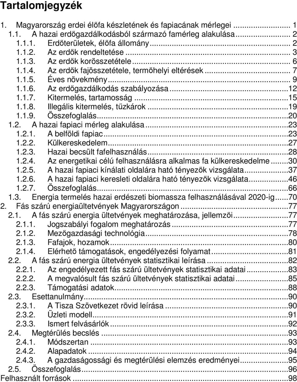 ..15 1.1.8. Illegális kitermelés, tűzkárok...19 1.1.9. Összefoglalás...20 1.2. A hazai fapiaci mérleg alakulása...23 1.2.1. A belföldi fapiac...23 1.2.2. Külkereskedelem...27 1.2.3. Hazai becsült fafelhasználás.