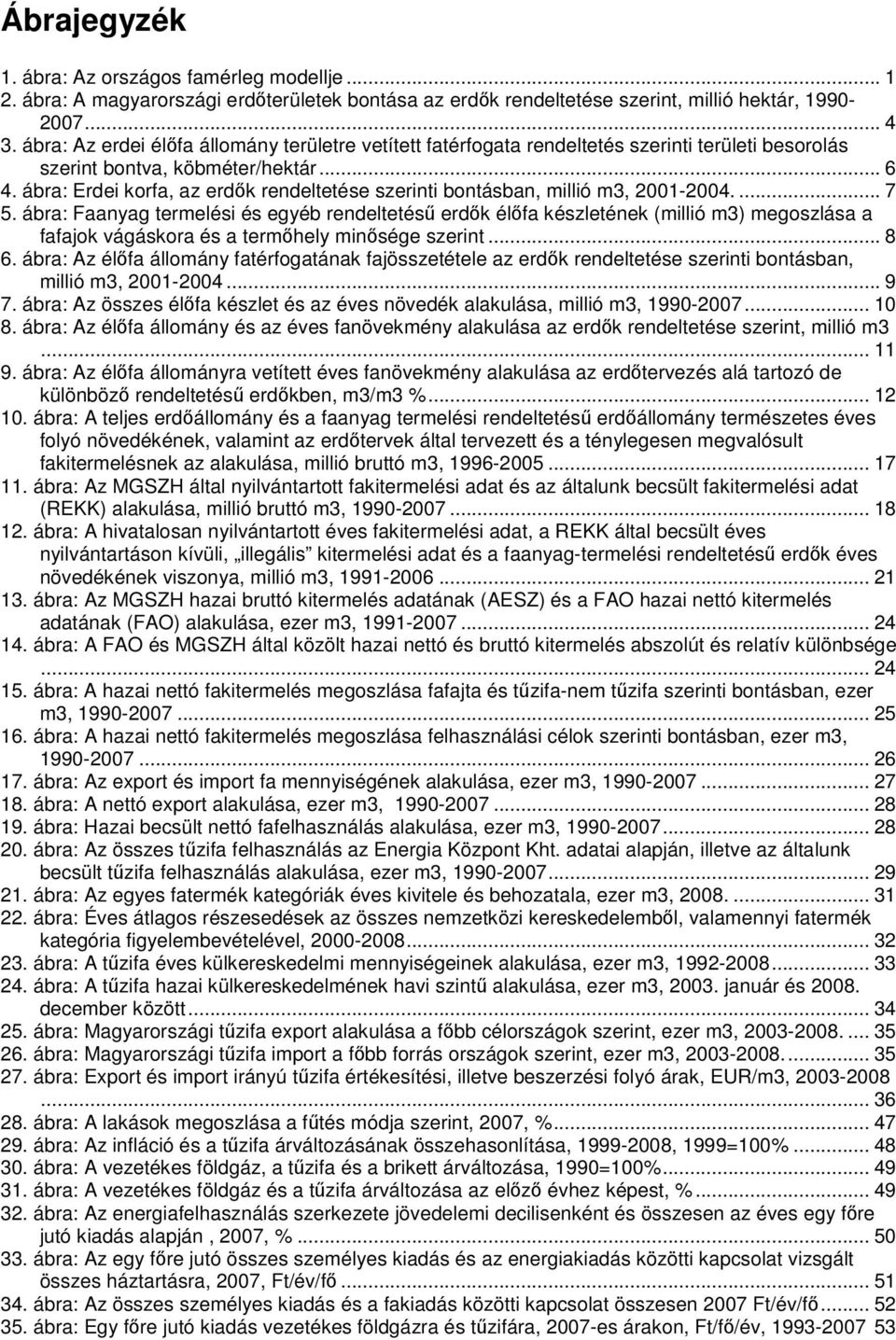 ábra: Erdei korfa, az erdők rendeltetése szerinti bontásban, millió m3, 2001-2004.... 7 5.