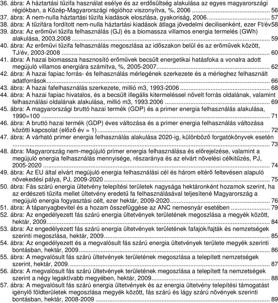 ábra: Az erőművi tűzifa felhasználás (GJ) és a biomassza villamos energia termelés (GWh) alakulása, 2003.2008... 59 40.