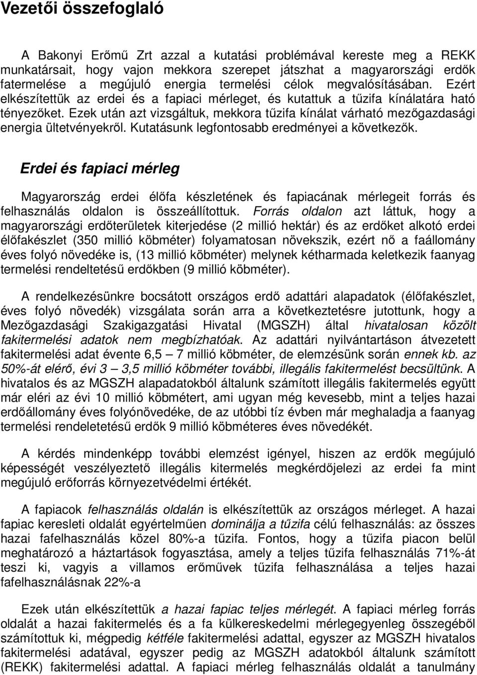 Ezek után azt vizsgáltuk, mekkora tűzifa kínálat várható mezőgazdasági energia ültetvényekről. Kutatásunk legfontosabb eredményei a következők.