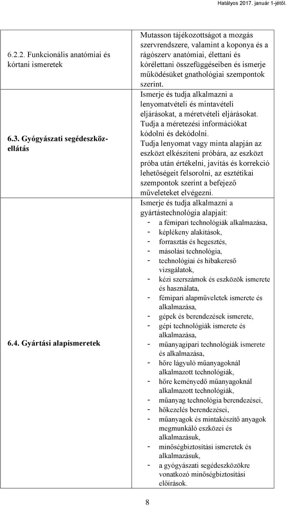 szempontok szerint. Ismerje és tudja alkalmazni a lenyomatvételi és mintavételi eljárásokat, a méretvételi eljárásokat. Tudja a méretezési információkat kódolni és dekódolni.