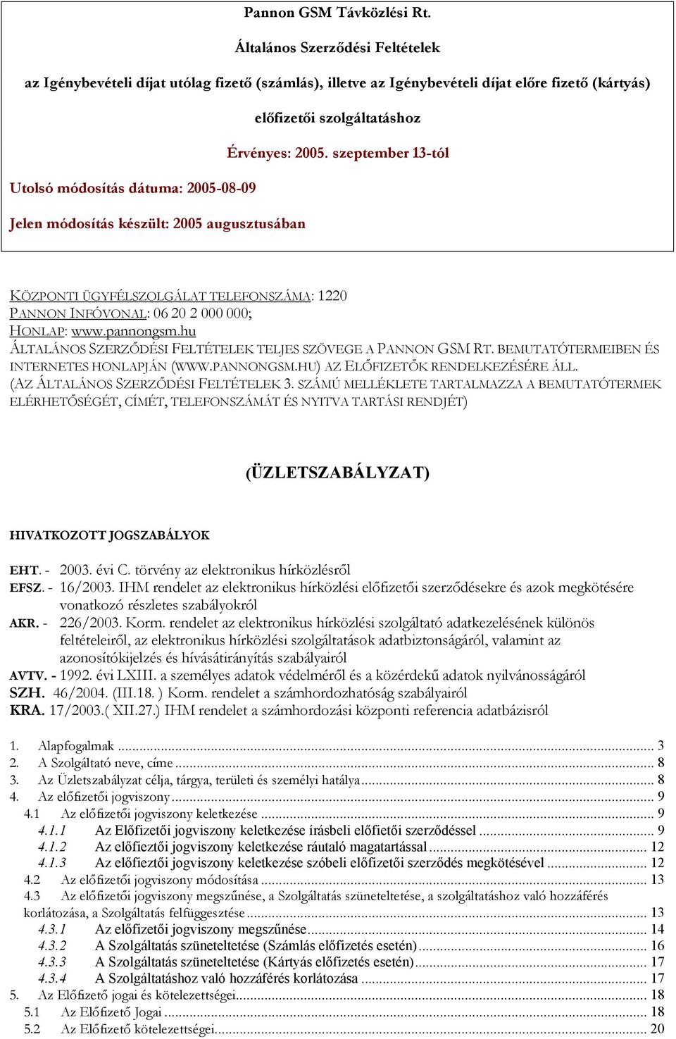 szeptember 13-tól Utolsó módosítás dátuma: 2005-08-09 Jelen módosítás készült: 2005 augusztusában KÖZPONTI ÜGYFÉLSZOLGÁLAT TELEFONSZÁMA: 1220 PANNON INFÓVONAL: 06 20 2 000 000; HONLAP: www.pannongsm.