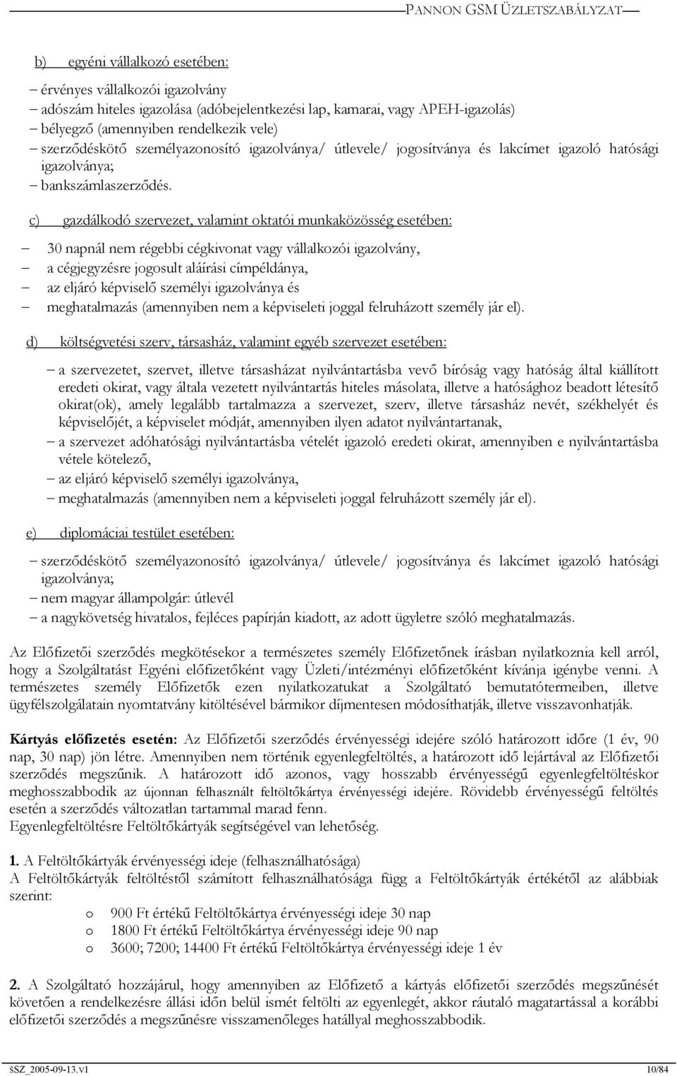 c) gazdálkodó szervezet, valamint oktatói munkaközösség esetében: 30 napnál nem régebbi cégkivonat vagy vállalkozói igazolvány, a cégjegyzésre jogosult aláírási címpéldánya, az eljáró képviselő