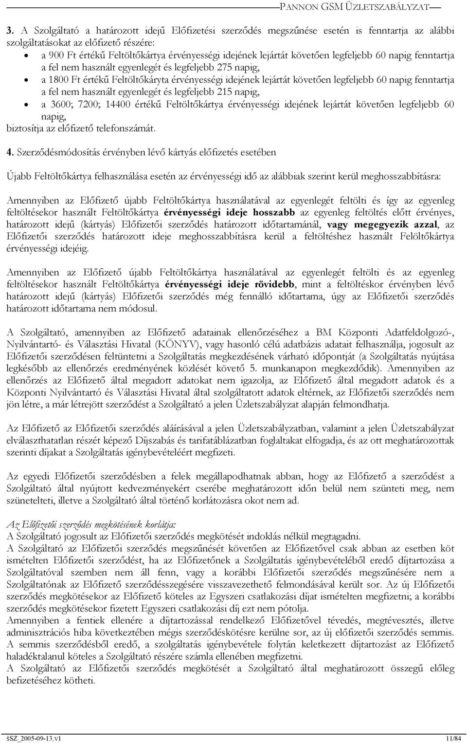 fenntartja a fel nem használt egyenlegét és legfeljebb 215 napig, a 3600; 7200; 14400 értékű Feltöltőkártya érvényességi idejének lejártát követően legfeljebb 60 napig, biztosítja az előfizető