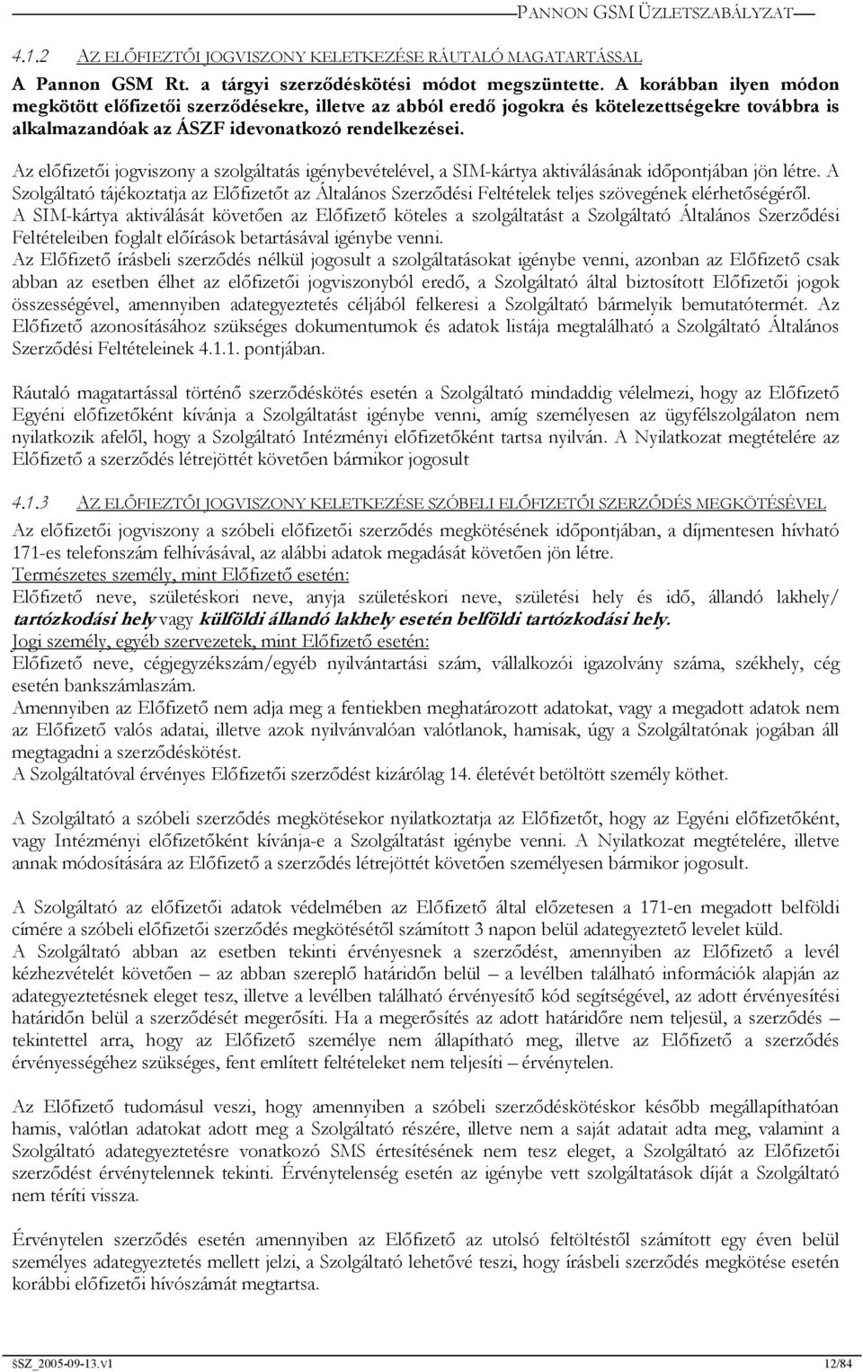 Az előfizetői jogviszony a szolgáltatás igénybevételével, a SIM-kártya aktiválásának időpontjában jön létre.