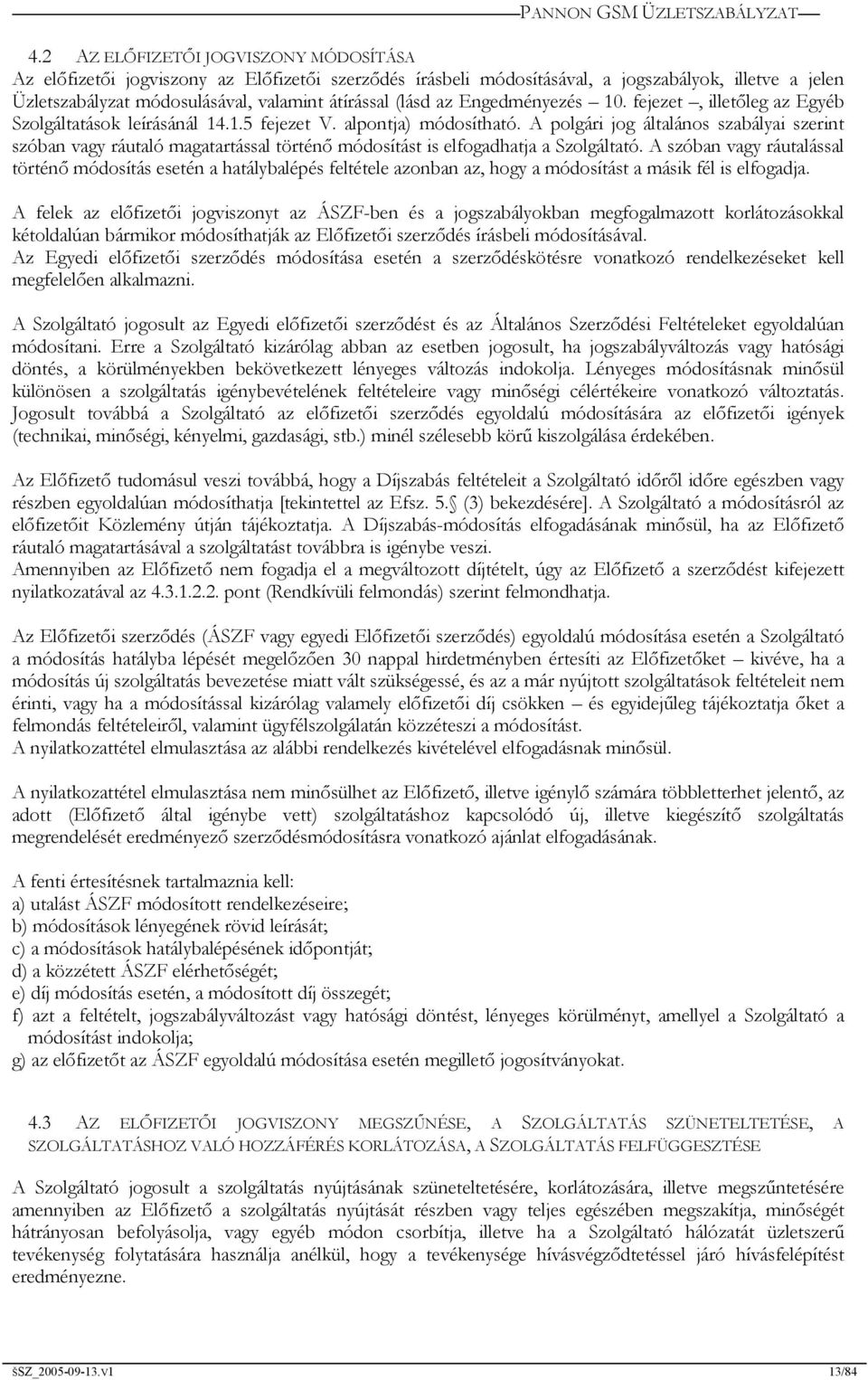 A polgári jog általános szabályai szerint szóban vagy ráutaló magatartással történő módosítást is elfogadhatja a Szolgáltató.
