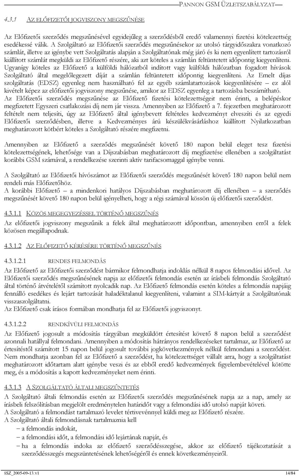 tartozásról kiállított számlát megküldi az Előfizető részére, aki azt köteles a számlán feltüntetett időpontig kiegyenlíteni.