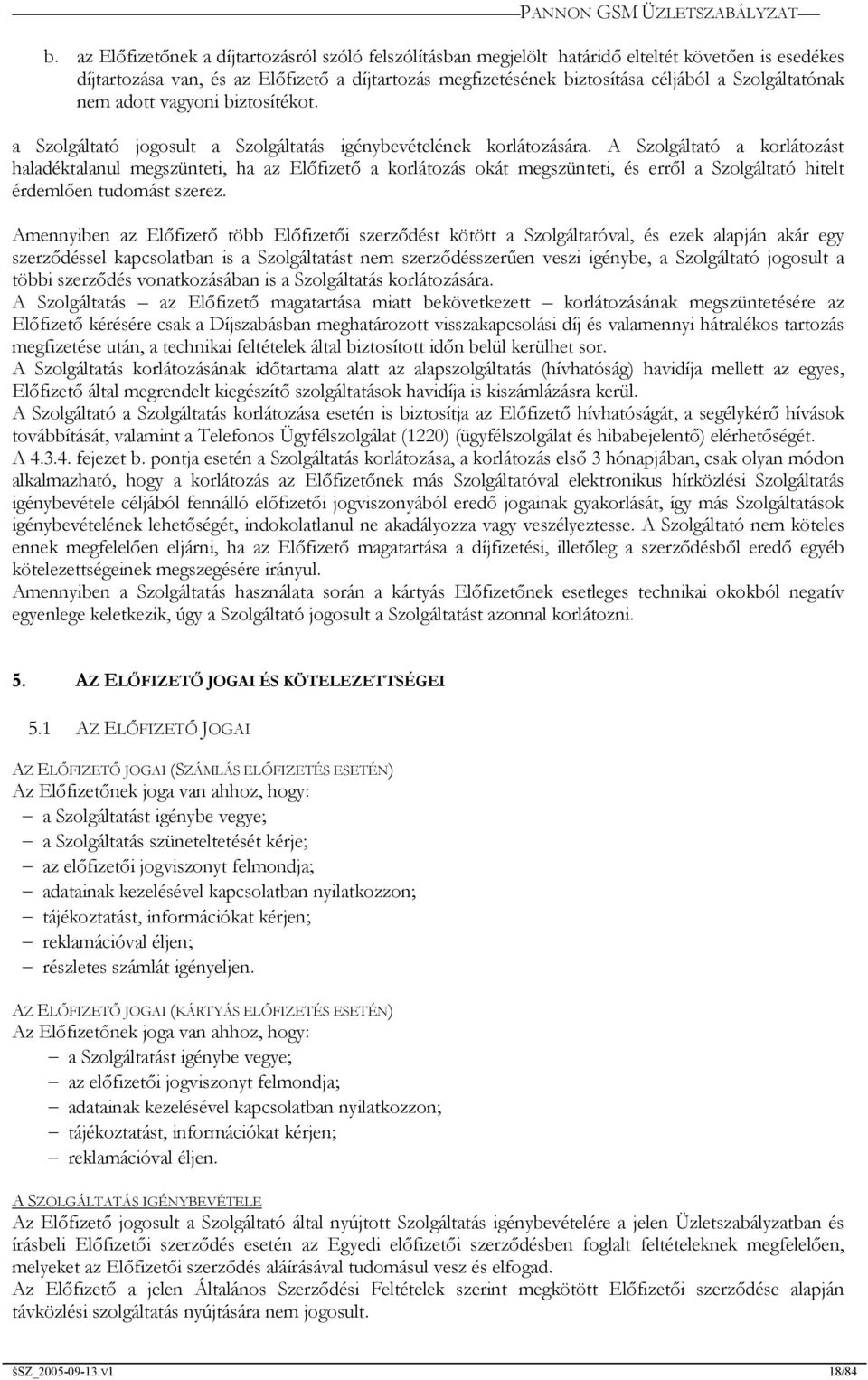 A Szolgáltató a korlátozást haladéktalanul megszünteti, ha az Előfizető a korlátozás okát megszünteti, és erről a Szolgáltató hitelt érdemlően tudomást szerez.