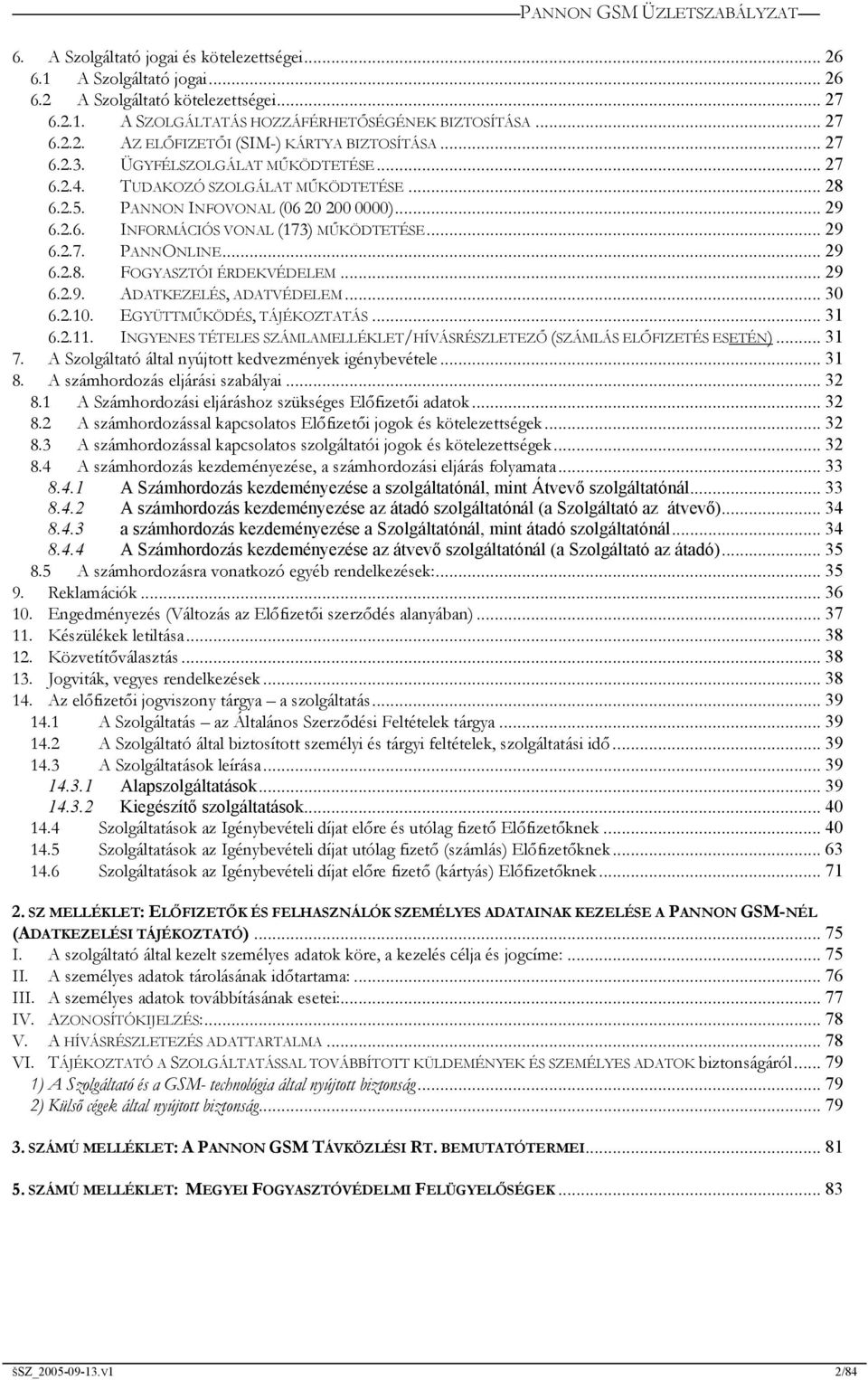 .. 29 6.2.8. FOGYASZTÓI ÉRDEKVÉDELEM... 29 6.2.9. ADATKEZELÉS, ADATVÉDELEM... 30 6.2.10. EGYÜTTMŰKÖDÉS, TÁJÉKOZTATÁS... 31 6.2.11.
