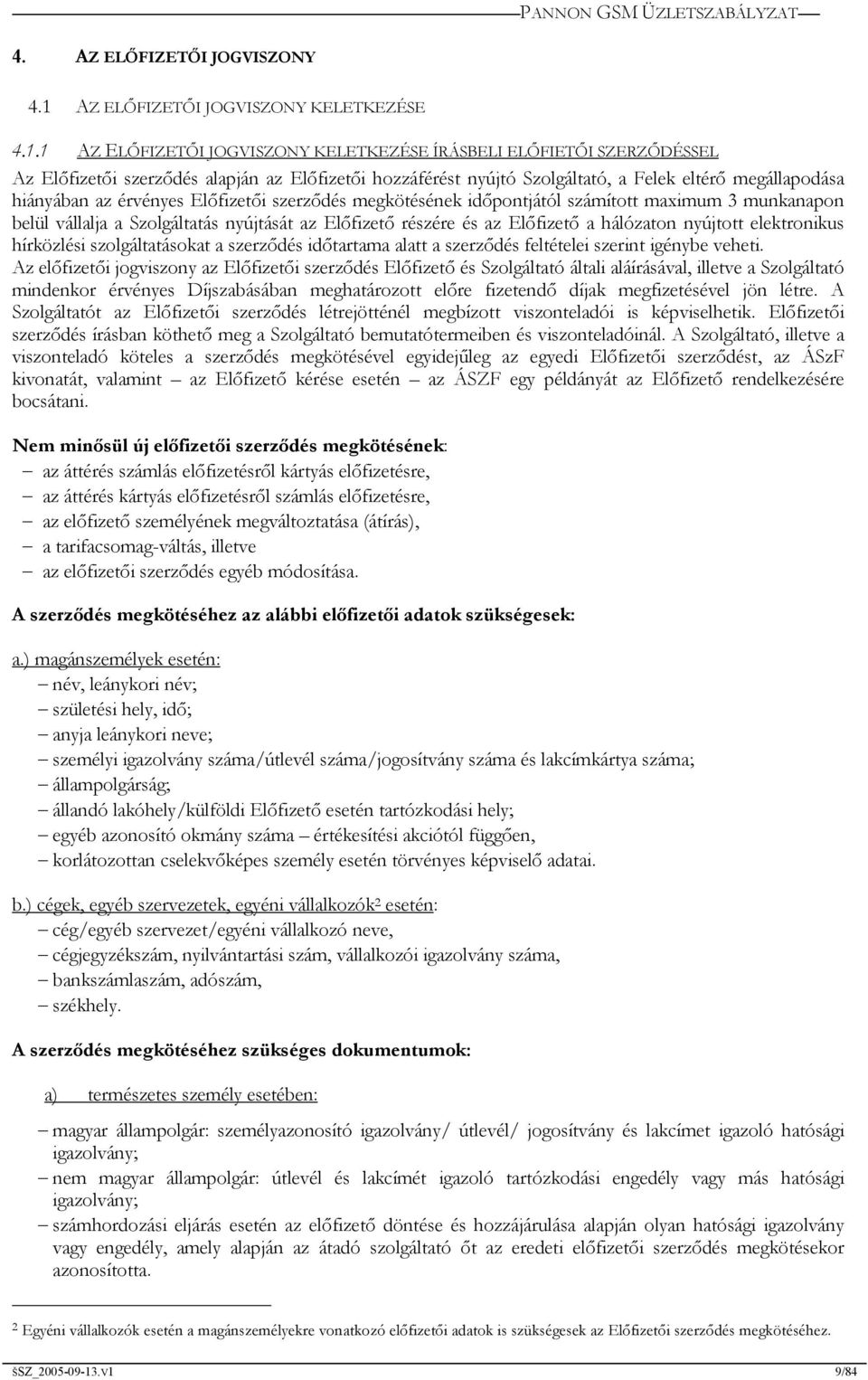 1 AZ ELŐFIZETŐI JOGVISZONY KELETKEZÉSE ÍRÁSBELI ELŐFIETŐI SZERZŐDÉSSEL Az Előfizetői szerződés alapján az Előfizetői hozzáférést nyújtó Szolgáltató, a Felek eltérő megállapodása hiányában az érvényes