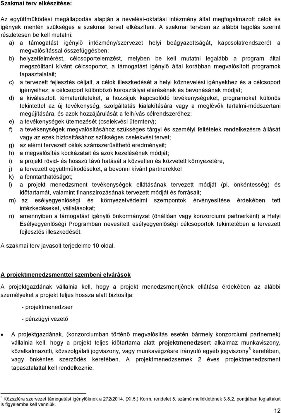 helyzetfelmérést, célcsoportelemzést, melyben be kell mutatni legalább a program által megszólítani kívánt célcsoportot, a támogatást igénylő által korábban megvalósított programok tapasztalatait; c)