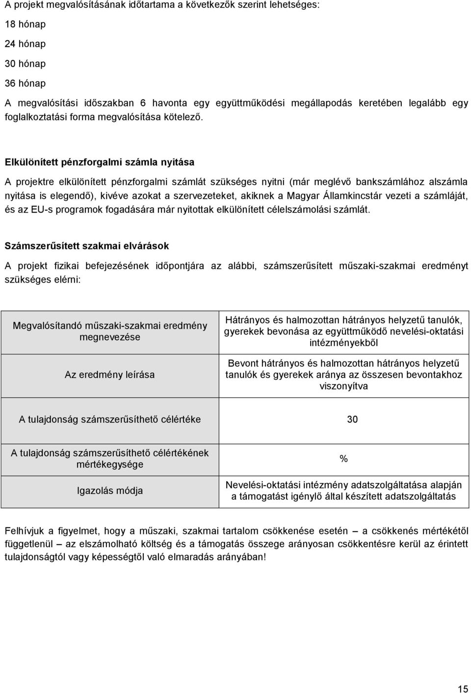 Elkülönített pénzforgalmi számla nyitása A projektre elkülönített pénzforgalmi számlát szükséges nyitni (már meglévő bankszámlához alszámla nyitása is elegendő), kivéve azokat a szervezeteket,