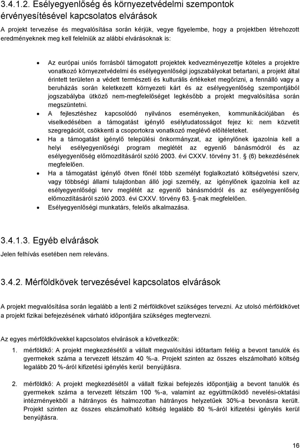 meg kell felelniük az alábbi elvárásoknak is: Az európai uniós forrásból támogatott projektek kedvezményezettje köteles a projektre vonatkozó környezetvédelmi és esélyegyenlőségi jogszabályokat