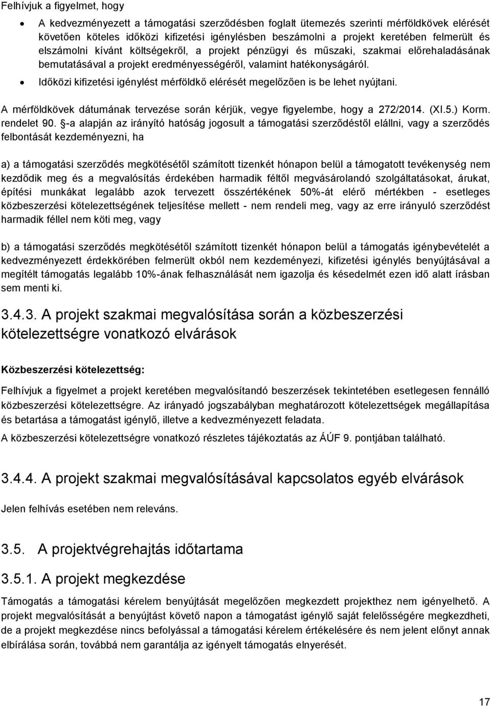 Időközi kifizetési igénylést mérföldkő elérését megelőzően is be lehet nyújtani. A mérföldkövek dátumának tervezése során kérjük, vegye figyelembe, hogy a 272/2014. (XI.5.) Korm. rendelet 90.