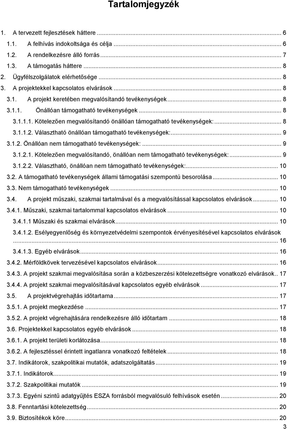 .. 8 3.1.1.2. Választható önállóan támogatható tevékenységek:... 9 3.1.2. Önállóan nem támogatható tevékenységek:... 9 3.1.2.1. Kötelezően megvalósítandó, önállóan nem támogatható tevékenységek:... 9 3.1.2.2. Választható, önállóan nem támogatható tevékenységek:.