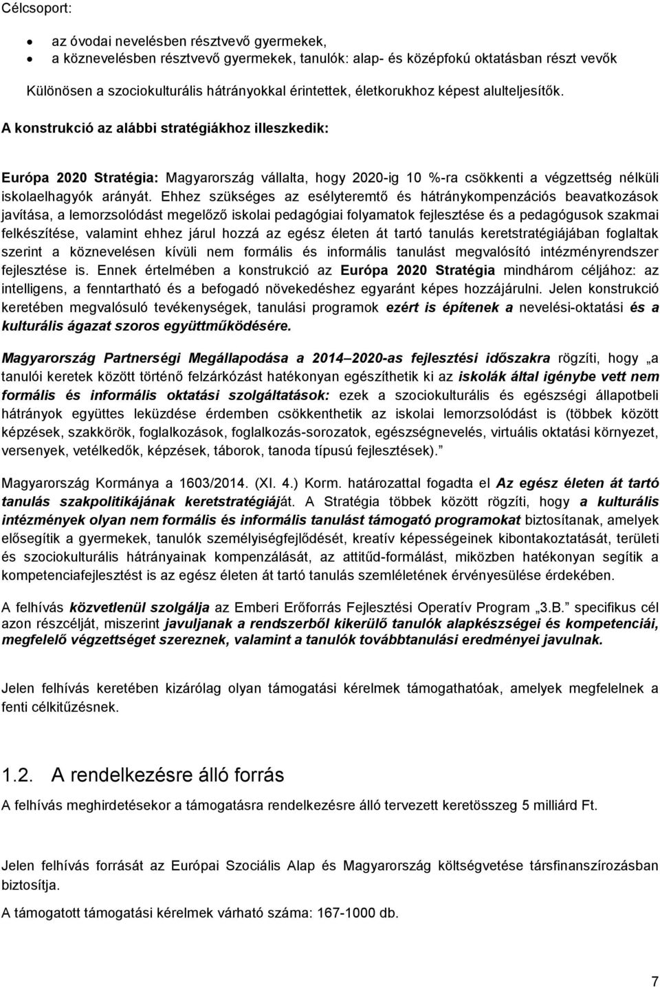 A konstrukció az alábbi stratégiákhoz illeszkedik: Európa 2020 Stratégia: Magyarország vállalta, hogy 2020-ig 10 %-ra csökkenti a végzettség nélküli iskolaelhagyók arányát.