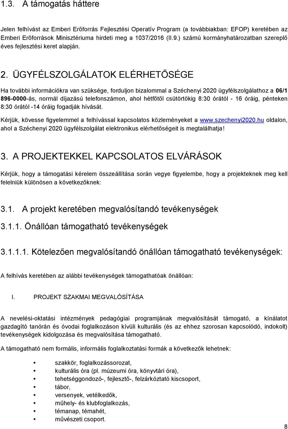 ÜGYFÉLSZOLGÁLATOK ELÉRHETŐSÉGE Ha további információkra van szüksége, forduljon bizalommal a Széchenyi 2020 ügyfélszolgálathoz a 06/1 896-0000-ás, normál díjazású telefonszámon, ahol hétfőtől