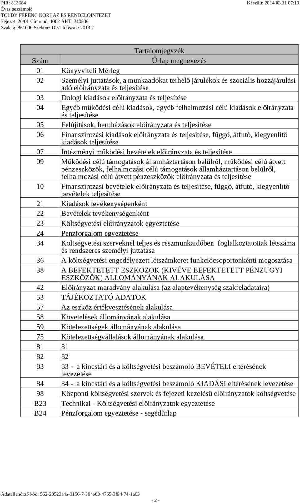 kiadások előirányzata és teljesítése, függő, átfutó, kiegyenlítő kiadások teljesítése 07 Intézményi működési bevételek előirányzata és teljesítése 09 Működési célú támogatások államháztartáson