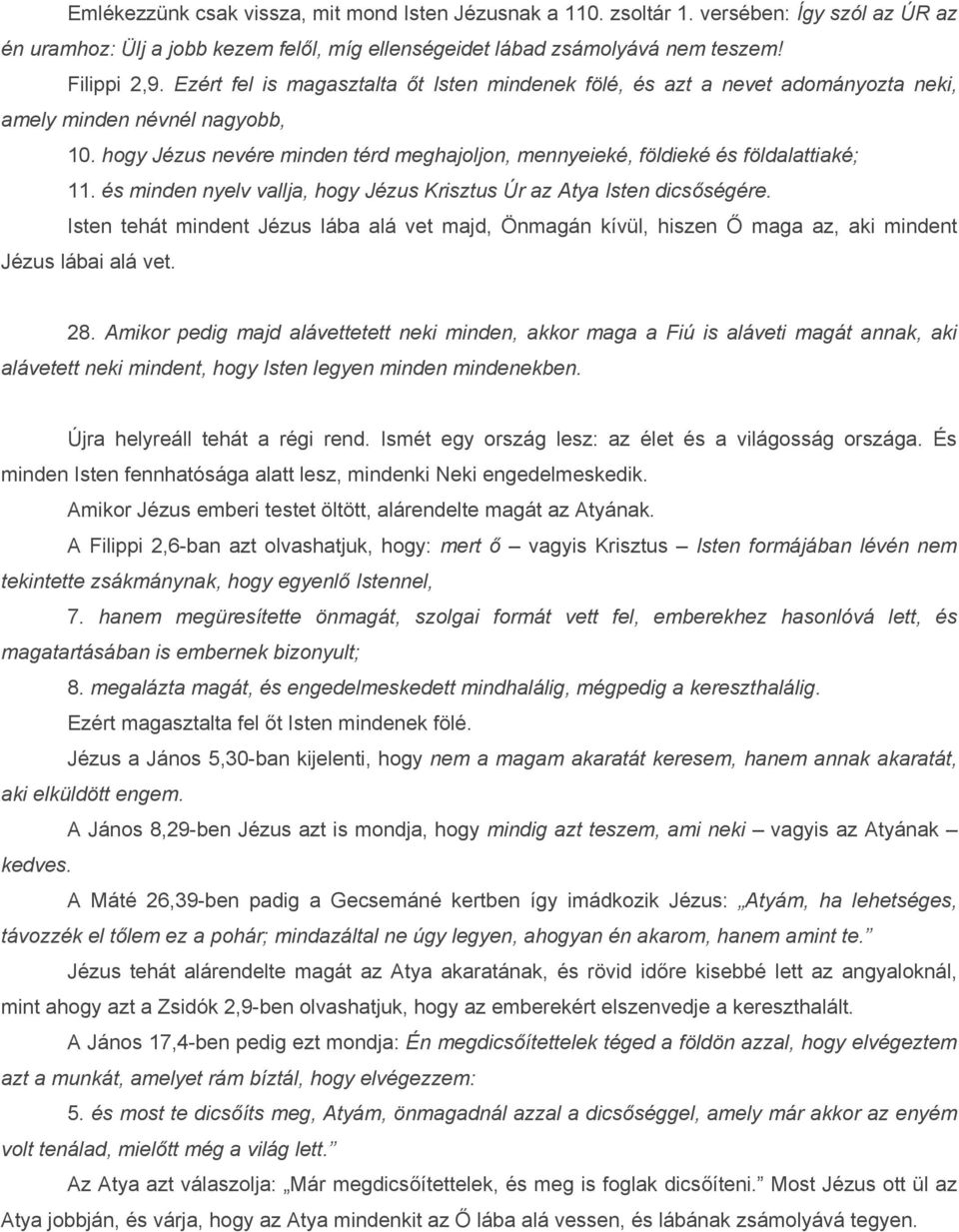 és minden nyelv vallja, hogy Jézus Krisztus Úr az Atya Isten dicsőségére. Isten tehát mindent Jézus lába alá vet majd, Önmagán kívül, hiszen Ő maga az, aki mindent Jézus lábai alá vet. 28.