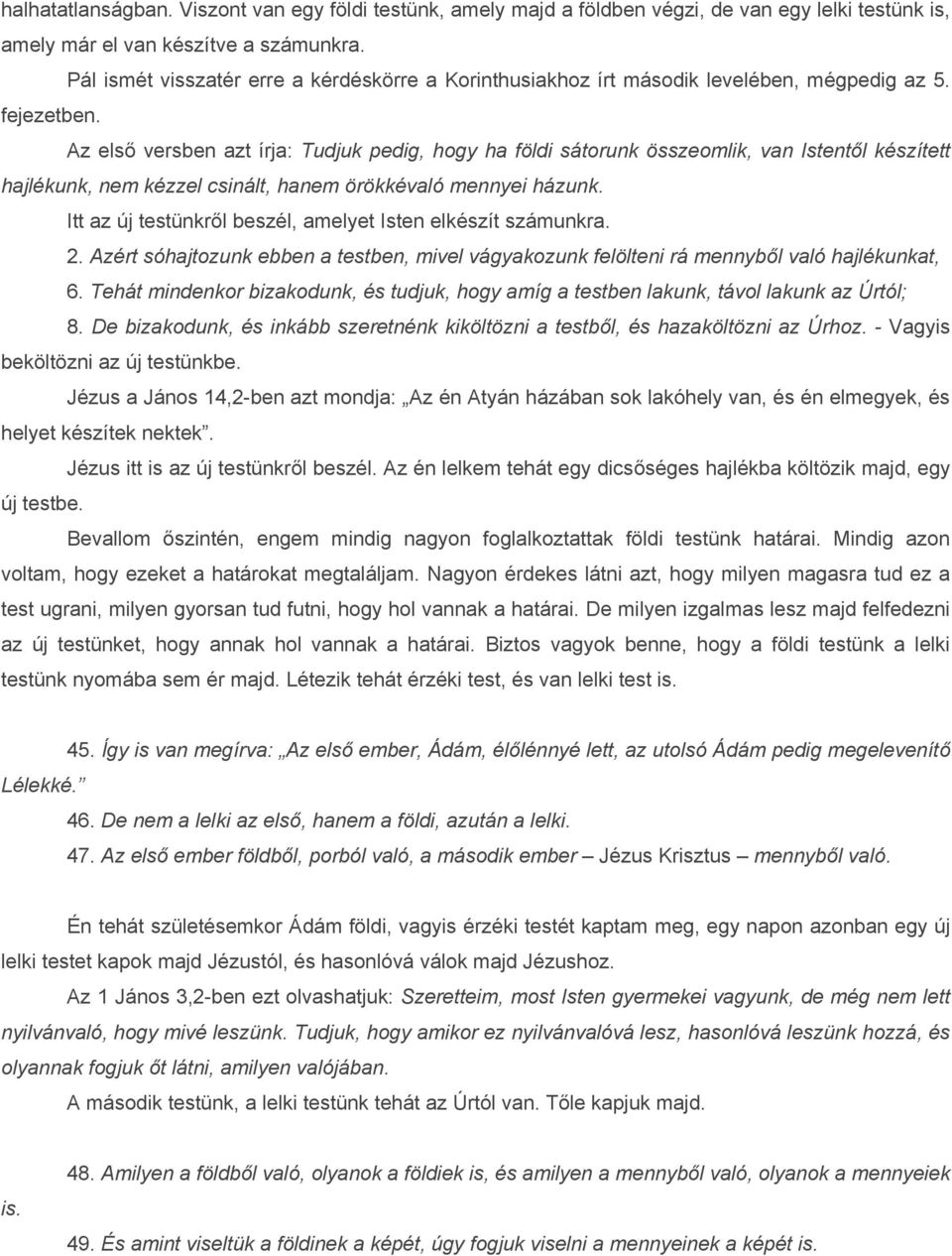 Az első versben azt írja: Tudjuk pedig, hogy ha földi sátorunk összeomlik, van Istentől készített hajlékunk, nem kézzel csinált, hanem örökkévaló mennyei házunk.