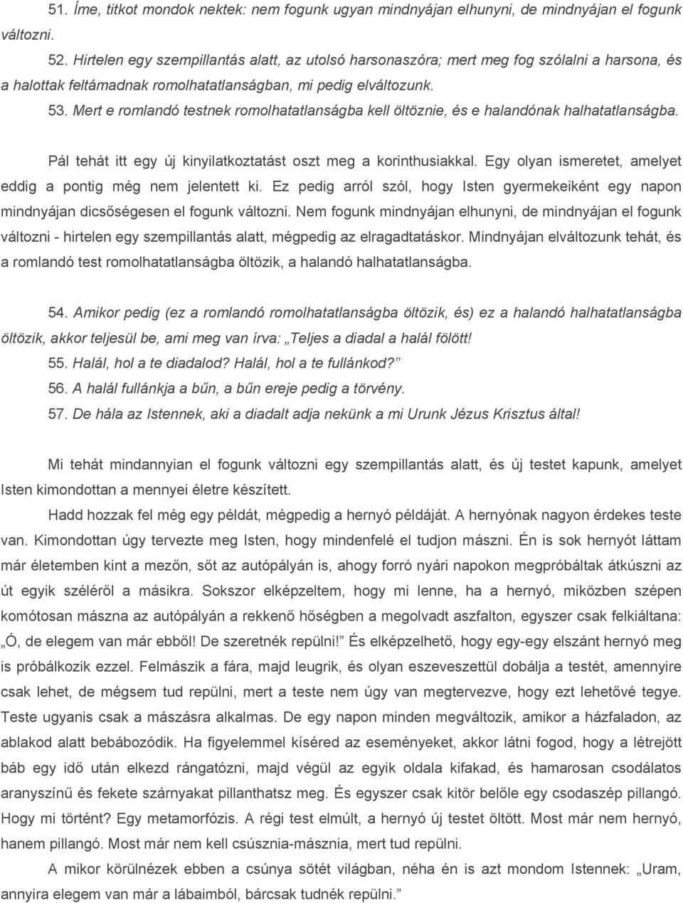 Mert e romlandó testnek romolhatatlanságba kell öltöznie, és e halandónak halhatatlanságba. Pál tehát itt egy új kinyilatkoztatást oszt meg a korinthusiakkal.