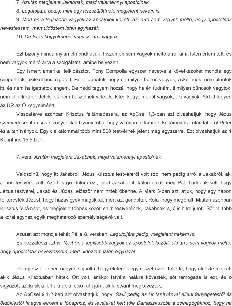 De Isten kegyelméből vagyok, ami vagyok, Ezt bizony mindannyian elmondhatjuk, hiszen én sem vagyok méltó arra, amit Isten értem tett, és nem vagyok méltó arra a szolgálatra, amibe helyezett.