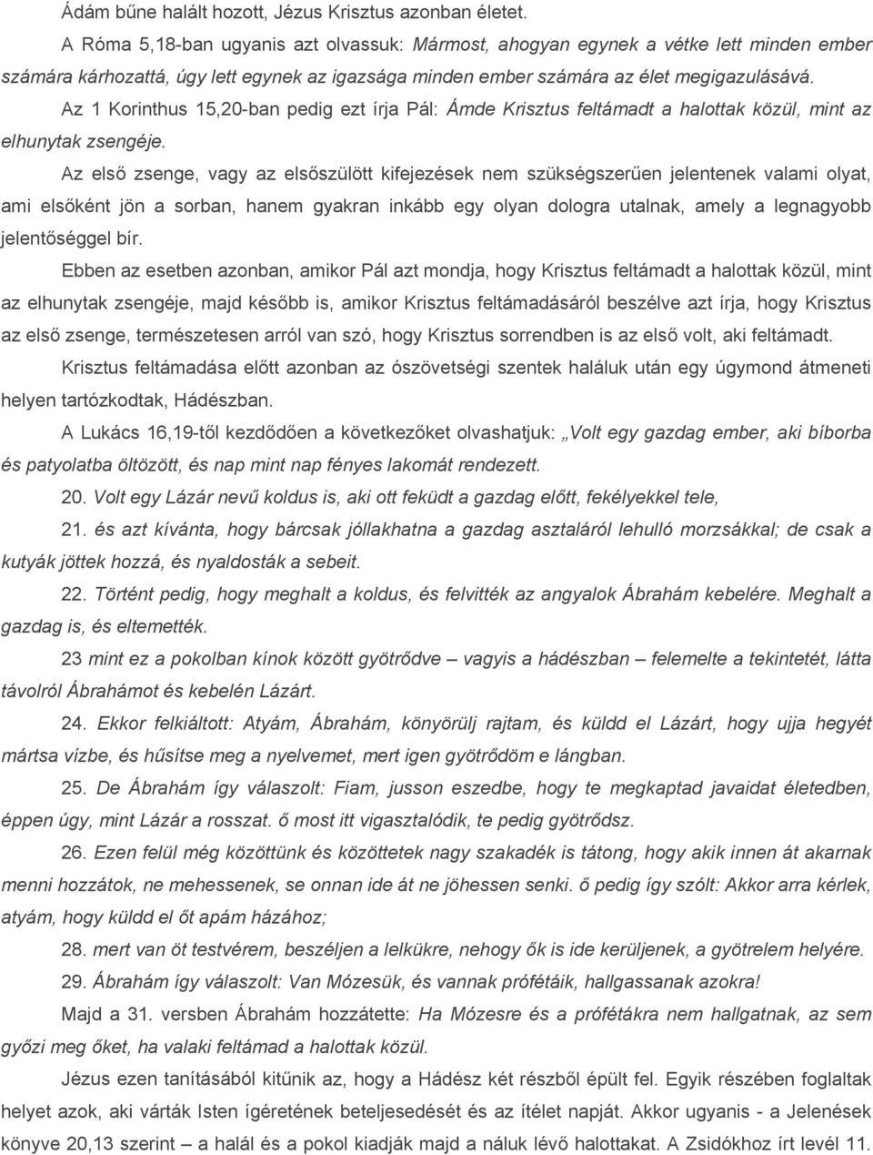 Az 1 Korinthus 15,20-ban pedig ezt írja Pál: Ámde Krisztus feltámadt a halottak közül, mint az elhunytak zsengéje.