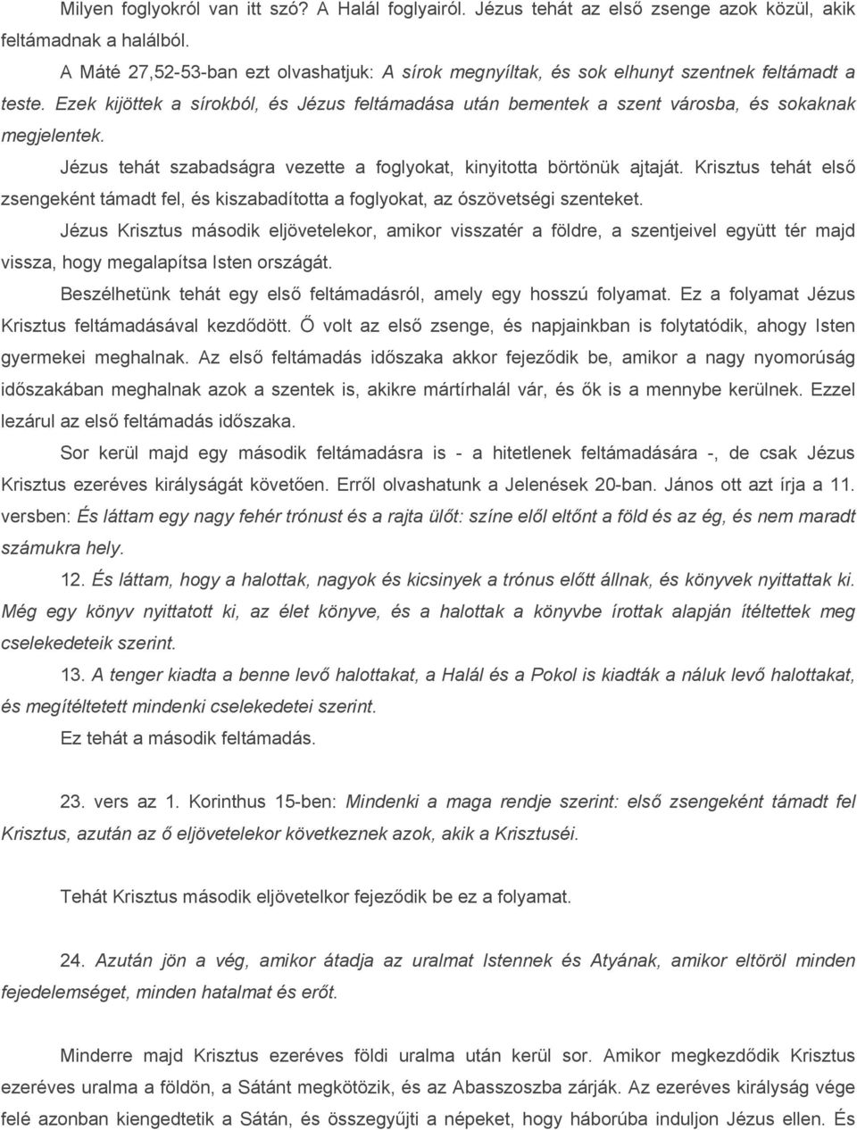 Ezek kijöttek a sírokból, és Jézus feltámadása után bementek a szent városba, és sokaknak megjelentek. Jézus tehát szabadságra vezette a foglyokat, kinyitotta börtönük ajtaját.