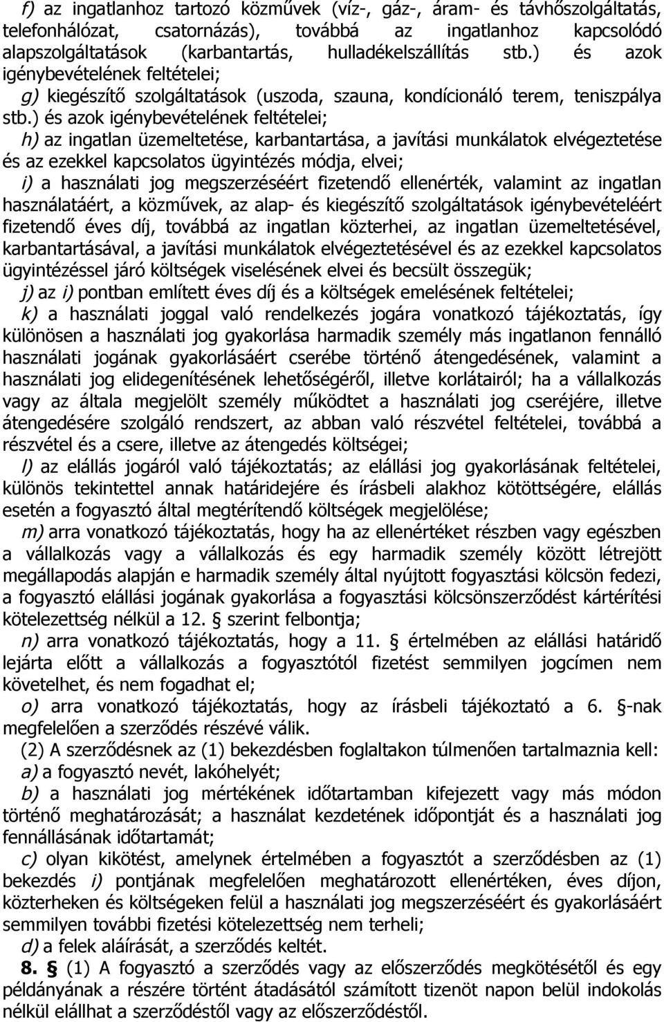 ) és azok igénybevételének feltételei; h) az ingatlan üzemeltetése, karbantartása, a javítási munkálatok elvégeztetése és az ezekkel kapcsolatos ügyintézés módja, elvei; i) a használati jog