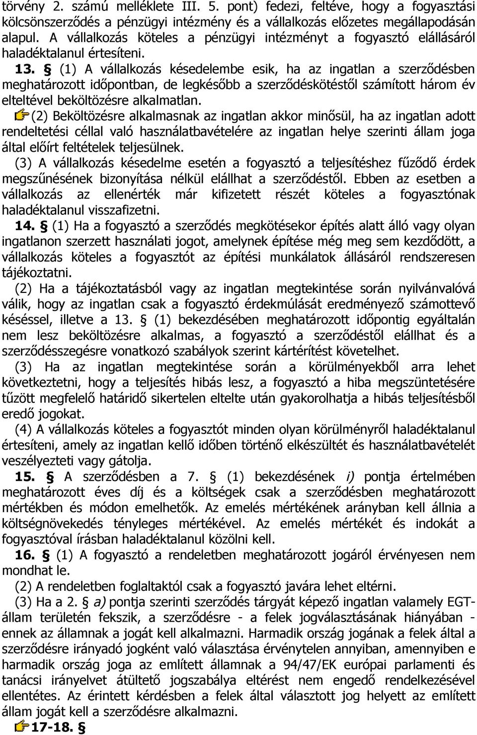 (1) A vállalkozás késedelembe esik, ha az ingatlan a szerződésben meghatározott időpontban, de legkésőbb a szerződéskötéstől számított három év elteltével beköltözésre alkalmatlan.