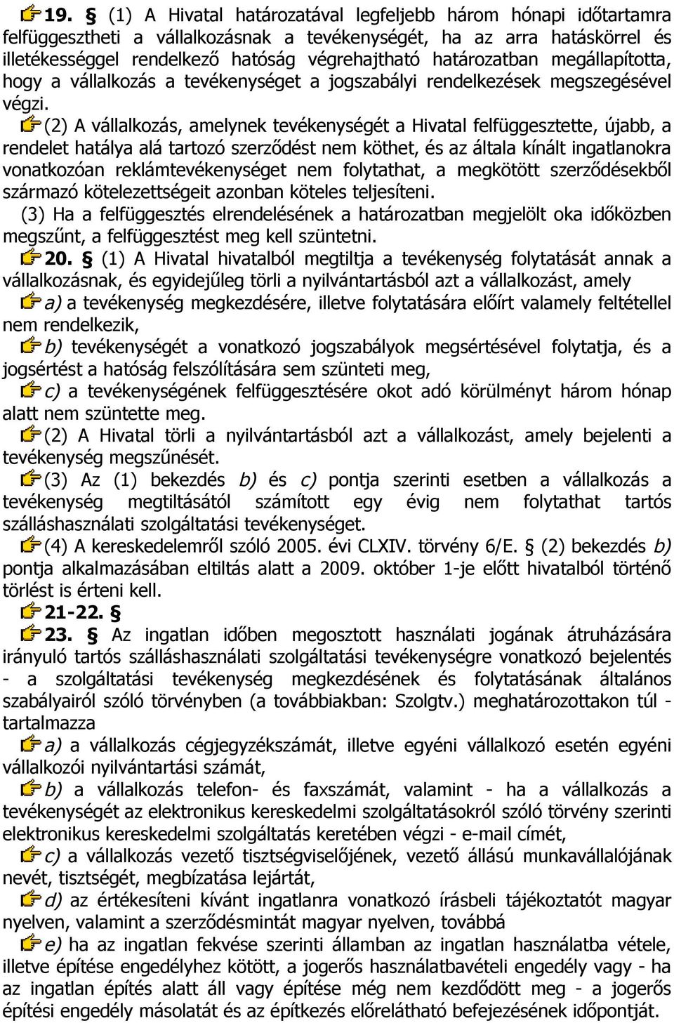 (2) A vállalkozás, amelynek tevékenységét a Hivatal felfüggesztette, újabb, a rendelet hatálya alá tartozó szerződést nem köthet, és az általa kínált ingatlanokra vonatkozóan reklámtevékenységet nem
