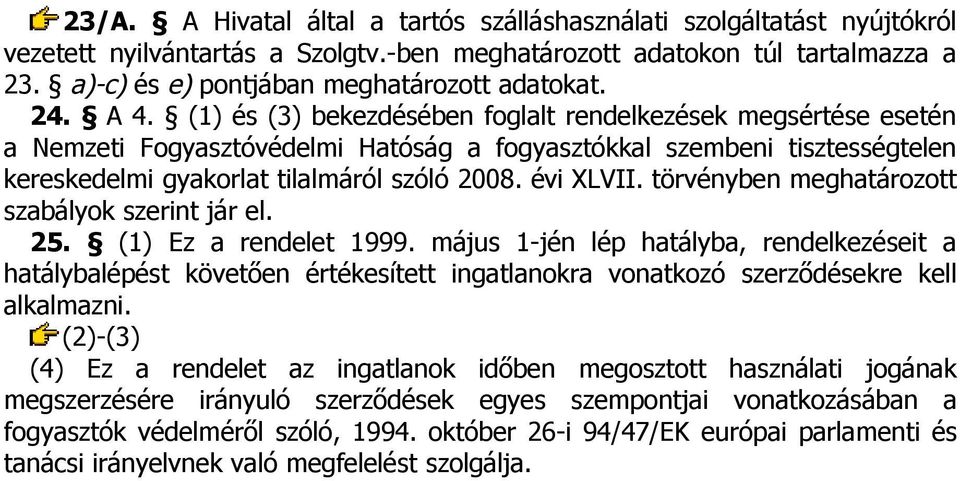 (1) és (3) bekezdésében foglalt rendelkezések megsértése esetén a Nemzeti Fogyasztóvédelmi Hatóság a fogyasztókkal szembeni tisztességtelen kereskedelmi gyakorlat tilalmáról szóló 2008. évi XLVII.