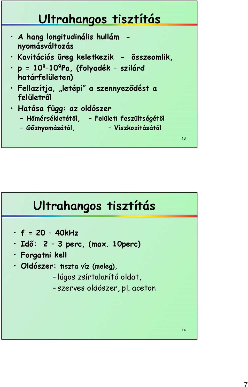 Hőmérsékletétől, Felületi feszültségétől Gőznyomásától, Viszkozitásától 13 Ultrahangos tisztítás f = 20 40kHz Idő: 2 3