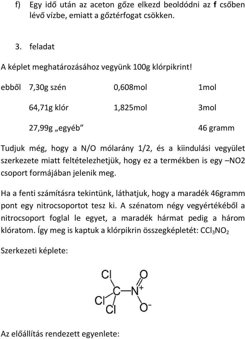 hogy ez a termékben is egy NO2 csoport formájában jelenik meg. Ha a fenti számításra tekintünk, láthatjuk, hogy a maradék 46gramm pont egy nitrocsoportot tesz ki.