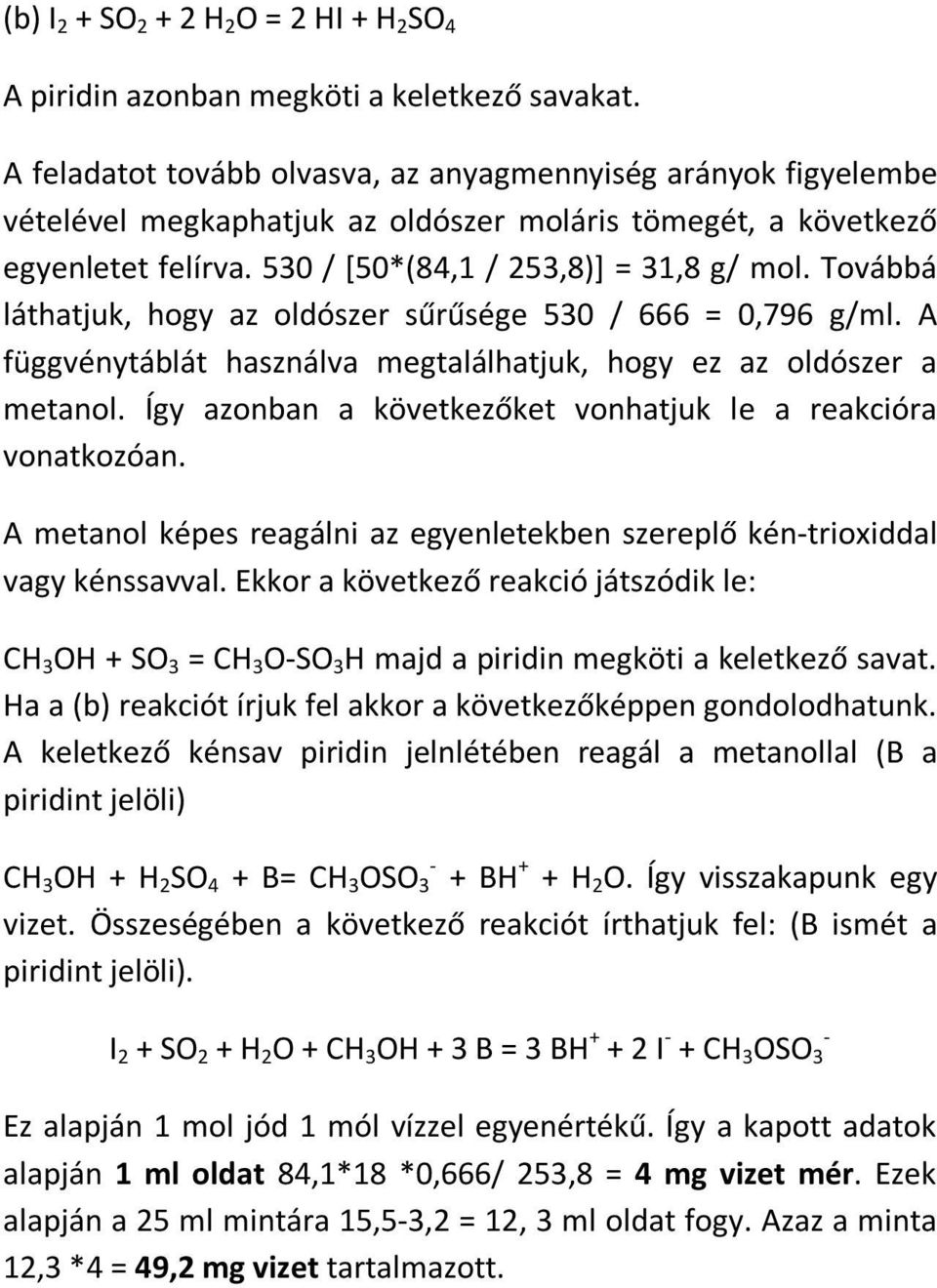 Továbbá láthatjuk, hogy az oldószer sűrűsége 530 / 666 = 0,796 g/ml. A függvénytáblát használva megtalálhatjuk, hogy ez az oldószer a metanol.