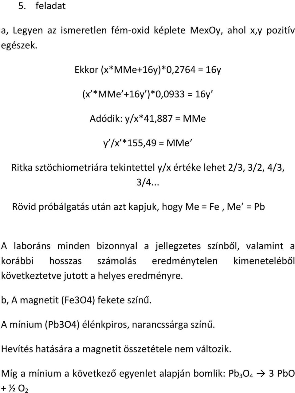 3/4... Rövid próbálgatás után azt kapjuk, hogy Me = Fe, Me = Pb A laboráns minden bizonnyal a jellegzetes színből, valamint a korábbi hosszas számolás eredménytelen