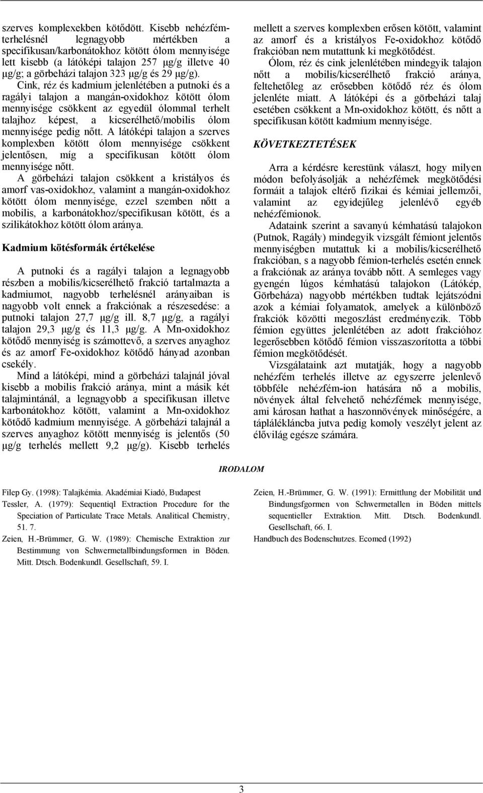 Cink, réz és kadmium a putnoki és a ragályi talajon a mangán-oxidokhoz kötött ólom mennyisége csökkent az egyedül ólommal terhelt talajhoz képest, a kicserélhető/mobilis ólom mennyisége pedig nőtt.